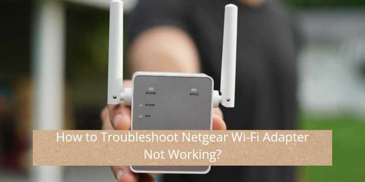 How to Troubleshoot Netgear Wi-Fi Adapter Not Working?