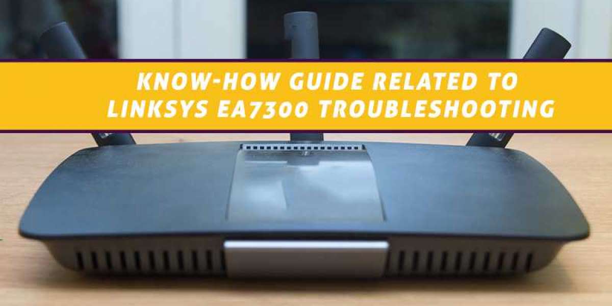 Know-How Guide Related to Linksys EA7300 Troubleshooting