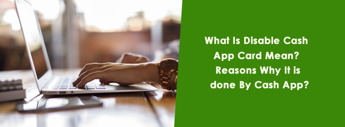What Is Disable Cash App Card Mean? Why It is done By Cash App?
