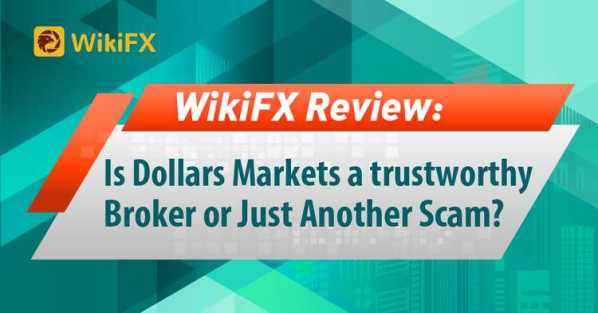 WikiFX Review: Is Dollars Markets a trustworthy broker or just another scam? - Wikifx