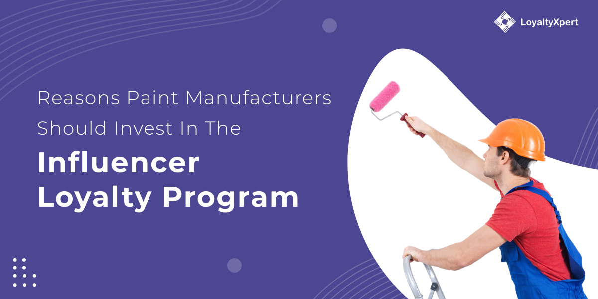 Reasons Paint Manufacturers Should Invest in the Influencer Loyalty Program - Loyalty Xperts