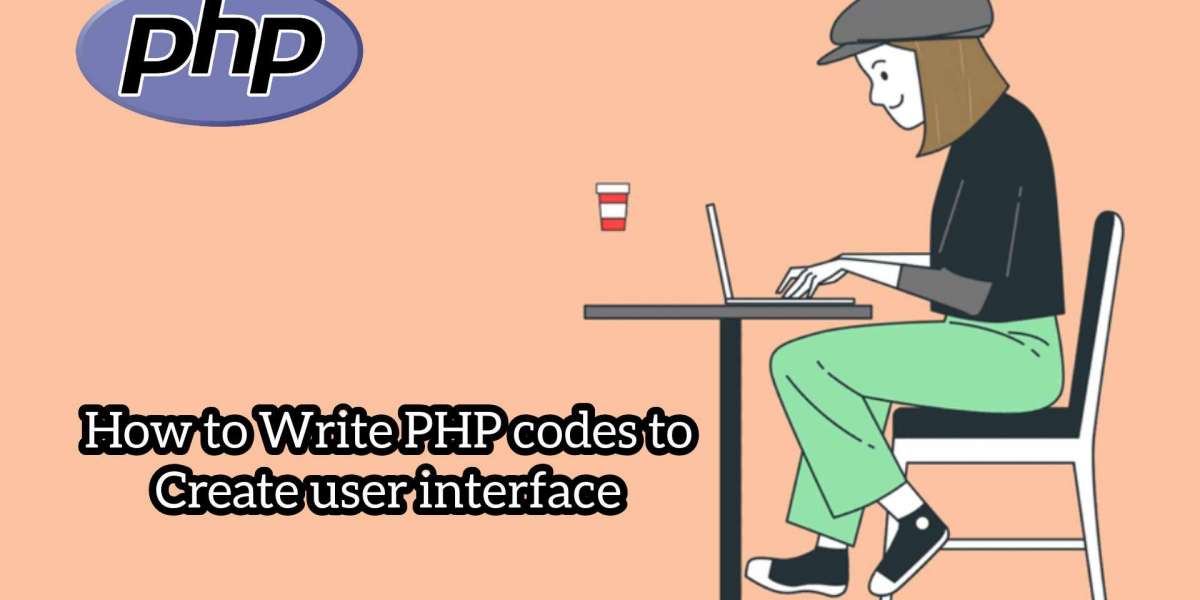 How to Write PHP Codes to Create User Interfaces.