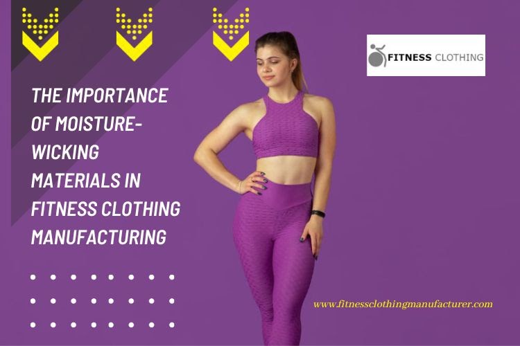 The Importance of Moisture-Wicking Materials in Fitness Clothing Manufacturing