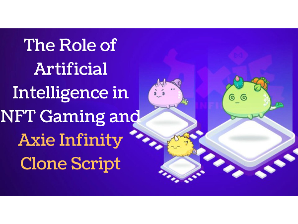 The Role of Artificial Intelligence in NFT Gaming and Axie Infinity Clone Script
