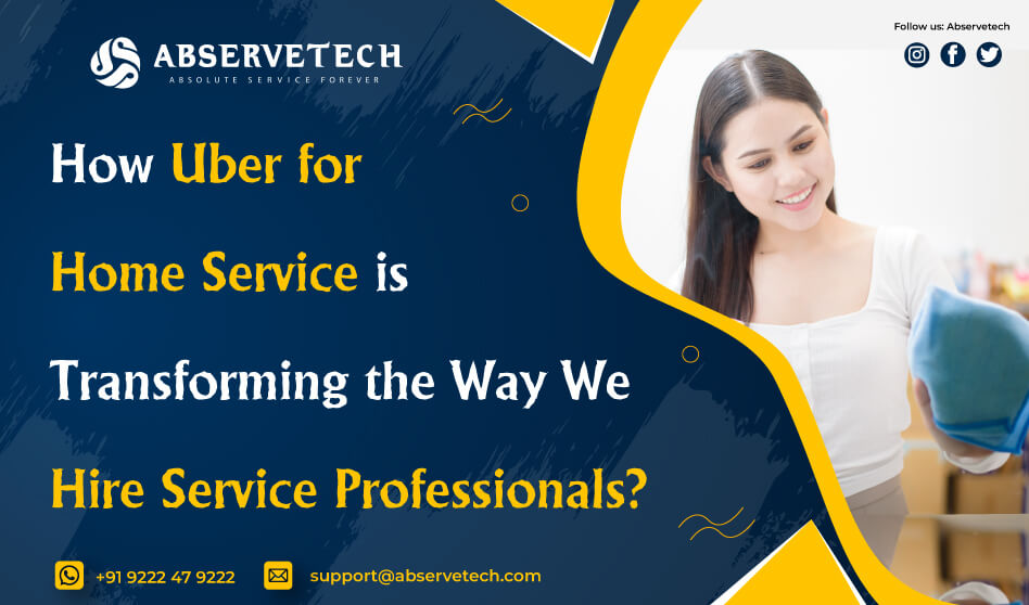 How Uber for Home Service is Transforming the Way We Hire Service Professionals? - Abservetech Blog