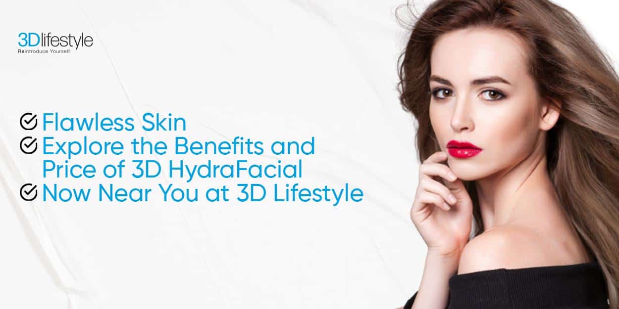 Get Flawless Skin Today | Book a 3D HydraFacial Treatment near You in Lahore - 3D Lifestyle PK 3D Lifestyle PK