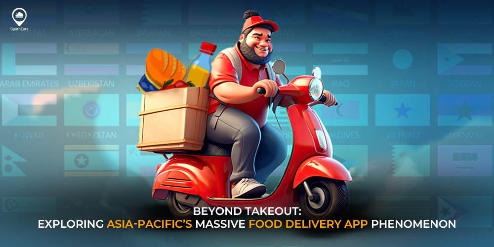 Beyond Takeout: Exploring Asia-Pacific’s Massive Food Delivery App Phenomenon - SpotnEats