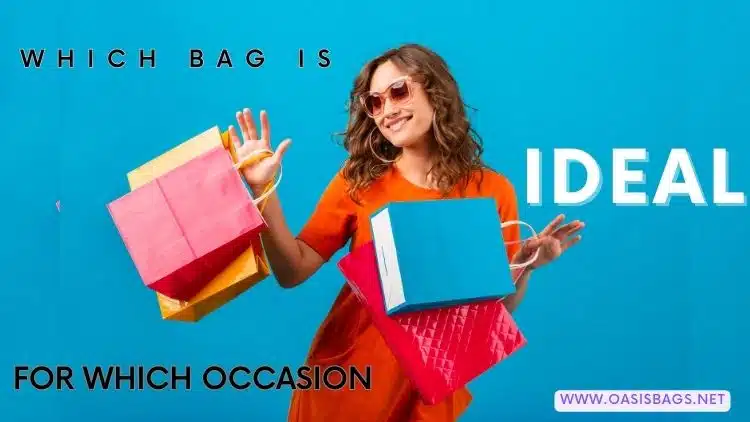 Which Bag is Ideal for Which Occasion| Oasis Bags