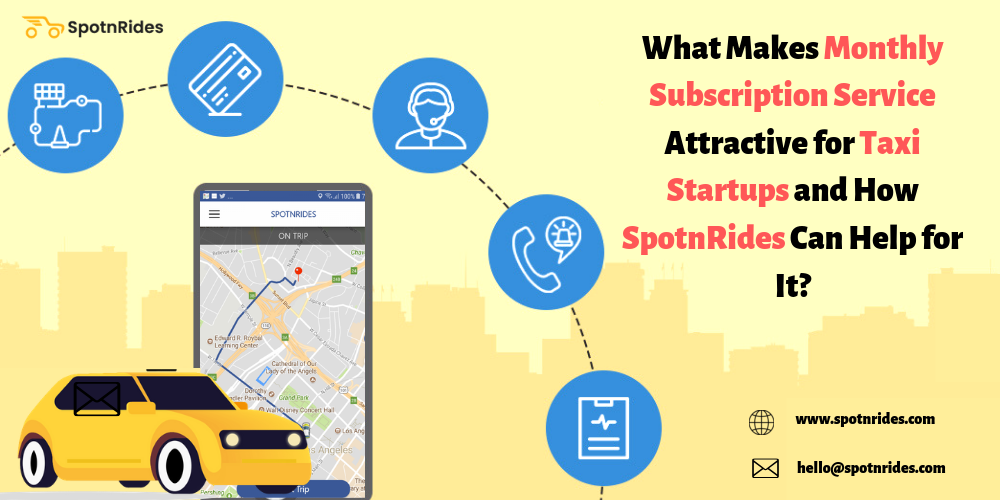 What Makes Monthly Subscription Service Attractive for Taxi Startups and How SpotnRides Can Help for It? - SpotnRides