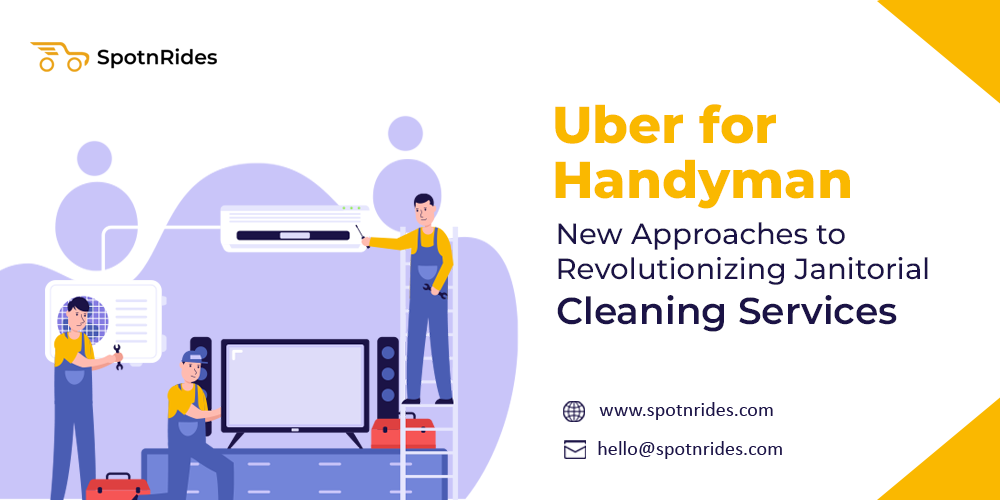 Uber for Handyman: New Approaches to Revolutionizing Janitorial Cleaning Services - SpotnRides